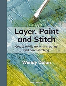 Layer, Paint and Stitch: Create textile art with machine and hand stitching  **Release 10/14/25