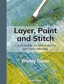 Layer, Paint and Stitch: Create textile art with machine and hand stitching  **Release 10/14/25