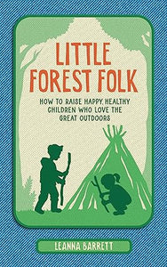 Little Forest Folk: How to raise happy, healthy children who love the great outdoors