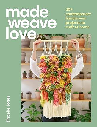 Made Weave Love: 25 Contemporary Handwoven Projects to Craft at Home  (Release 5/14/24