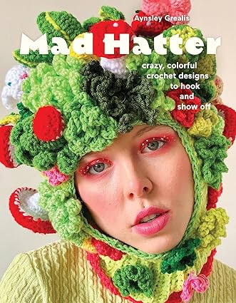 Mad Hatter: Crazy, Colorful Crochet Designs to Hook and Show Off  **Release 4/16/24