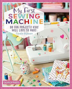 My First Sewing Machine: 30 fun projects kids will love to make