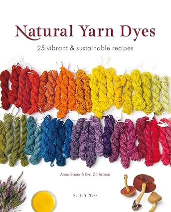 Natural Yarn Dyes: 25 vibrant and sustainable recipes  **Release 2/11/25