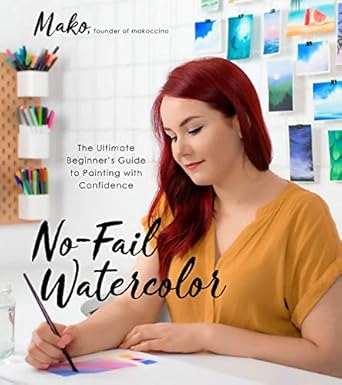 No-Fail Watercolor: The Ultimate Beginner’s Guide to Painting with Confidence