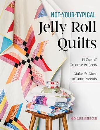 Not-Your-Typical Jelly Roll Quilts: 14 Cute & Creative Projects; Make the Most of Your Precuts  **Release 4/25/25