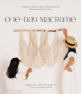 One-Day Macramé: A Beginner’s Guide to Quick, Easy & Beautiful Hand-Knotted Home Decor