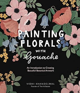 Painting Florals with Gouache: An Introduction to Creating Beautiful Botanical Artwork