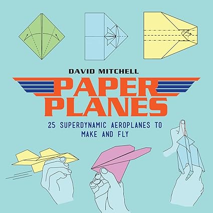 Paper Planes: 25 Superdynamic Aeroplanes to Make and Fly