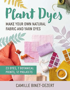 Plant Dyes: Make Your Own Natural Fabric and Yarn Dye  **Release 6/3/25