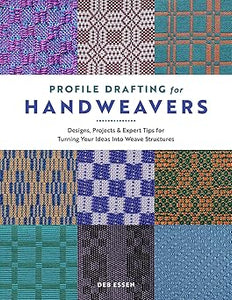 Profile Drafting for Handweavers : Designs, Projects, and Expert Tips for Turning Your Ideas into Weave Structures  **Release 11/28/25