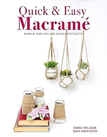 Quick & Easy Macrame: Simple and Stylish Small Projects