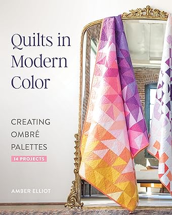 Quilts in Modern Color, Creating Ombré Palettes: 14 Projects  **Release 3/25/25