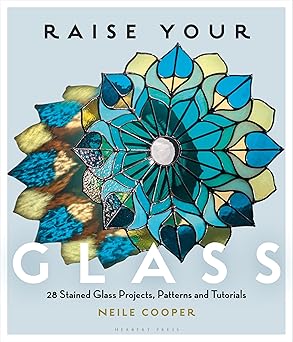 Raise Your Glass: 28 Stained Glass Projects, Patterns and Tutorials  **Release 4/21/26