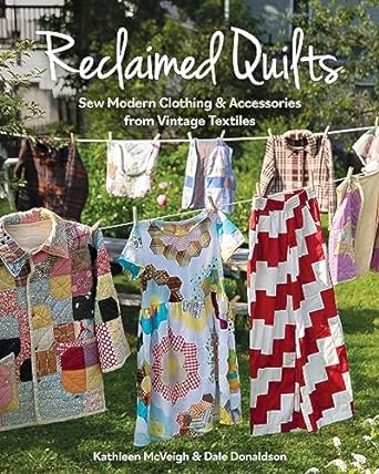 Reclaimed Quilts: Sew Modern Clothing & Accessories from Vintage Textiles **Release 6/25/24