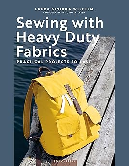 Sewing with Heavy Duty Fabrics: Practical projects to last