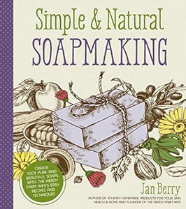 Simple & Natural Soapmaking: Create 100% Pure and Beautiful Soaps with The Nerdy Farm Wife’s Easy Recipes and Techniques