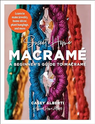 Sweet Home Macrame: A Beginner's Guide to Macrame: Learn to make jewelry, home decor, plant hangings, and more    **Release 5/14/24