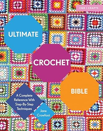 Ultimate Crochet Bible: A Complete Reference with Step-by-Step Techniques