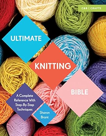 Ultimate Knitting Bible: A Complete Reference with Step-by-Step Techniques (Ultimate Guides)