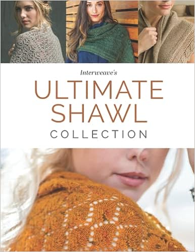 Interweave's Ultimate Shawl Collection: 30 Knitting Patterns for Gorgeous Shawls, Wraps, Stoles, and More
