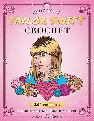 Unofficial Taylor Swift Crochet: 20+ Projects Inspired by the Music and Style Icon  **Release 10/8/24