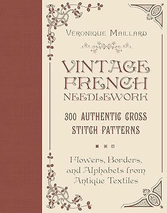 Vintage French Needlework: 300 Authentic Cross-Stitch Patterns―Flowers, Borders, and Alphabets from Antique Textiles  **Release 6/28/24