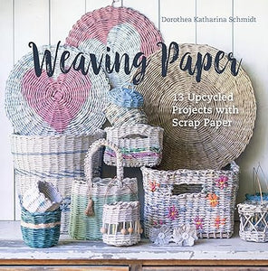 Weaving Paper: 13 Upcycled Projects with Scrap Pape  **Release 3/28/24