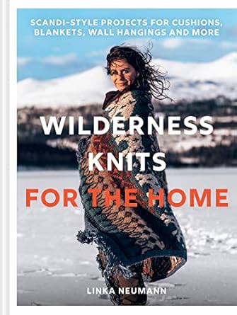 Wilderness Knits for the Home: Unleash your creativity with step by step Scandinavian knits to keep you warm through the winter months