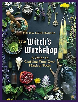 The Witch's Workshop: A Guide to Crafting Your Own Magical Tools  **Release 5/14/24