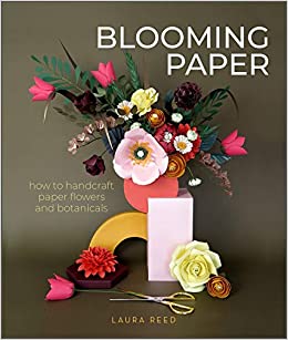 Blooming Paper: How to Handcraft Paper Flowers and Botanicals