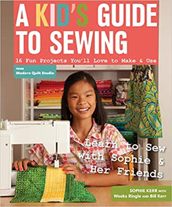 A Kid's Guide to Sewing: Learn to Sew with Sophie & Her Friends • 16 Fun Projects You'll Love to Make & Use