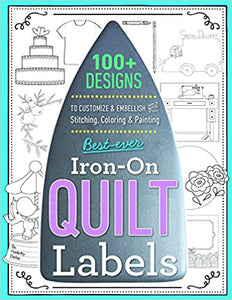 Best-Ever Iron-On Quilt Labels: 100+ Designs to Customize & Embellish with Stitching, Coloring & Painting