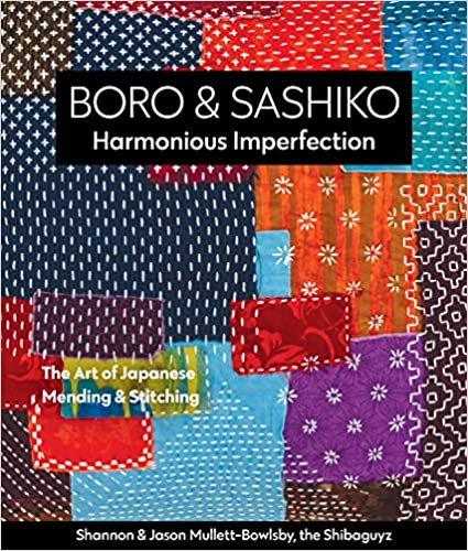 Boro & Sashiko, Harmonious Imperfection The Art of Japanese Mending & Stitching