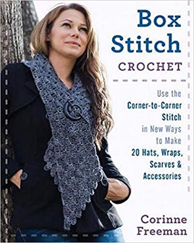 Box Stitch Crochet: Use the Corner-to-Corner Stitch in New Ways to Make 20 Hats, Wraps, Scarves & Accessories