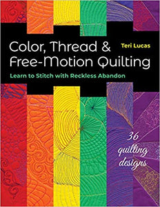 Color, Thread & Free-Motion Quilting: Learn to Stitch with Reckless Abandon