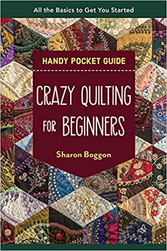 Crazy Quilting for Beginners Handy Pocket Guide: All the Basics to Get You Started