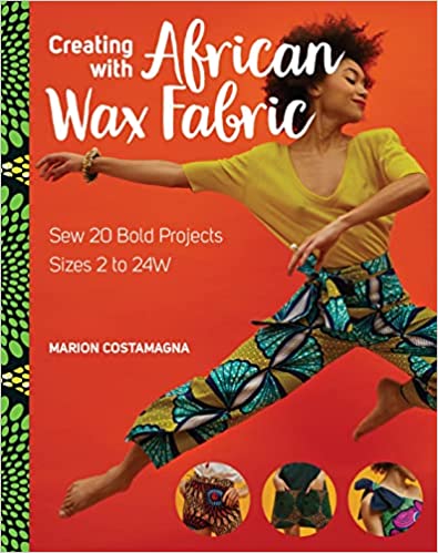 Creating with African Wax Fabric: Sew 20 Bold Projects; Sizes 2 to 24W