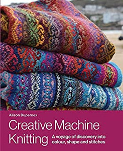 Creative Machine Knitting: A Voyage of Discovery into Colour, Shape and Stitches