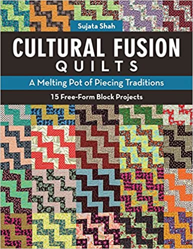 Cultural Fusion Quilts: A Melting Pot of Piecing Traditions • 15 Free-Form Block Projects