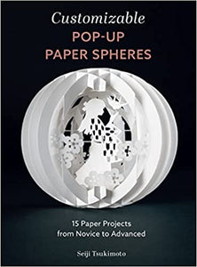 Customizable Pop-Up Paper Spheres: 15 Paper Projects from Novice to Advanced