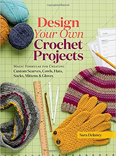 Design Your Own Crochet Projects: Magic Formulas for Creating Custom Scarves, Cowls, Hats, Socks, Mittens & Gloves (S)