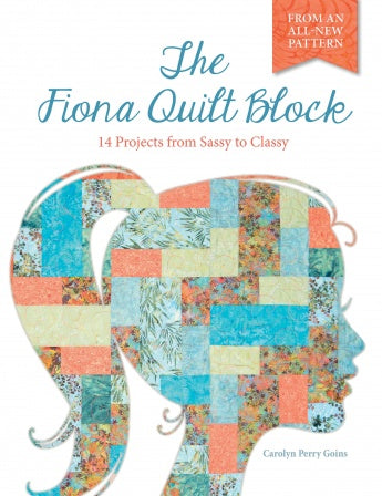 The Fiona Quilt Block: 14 Projects from Sassy to Classy