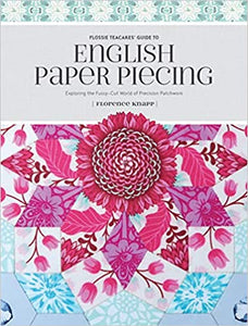 Flossie Teacakes' Guide to English Paper Piecing: Exploring the Fussy-Cut World of Precision Patchwork