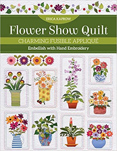 Flower Show Quilt: Charming Fusible Appliqué; Embellish with Hand Embroidery  **release 10/25