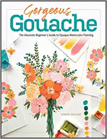 Gorgeous Gouache: The Absolute Beginner's Guide to Opaque Watercolor Painting