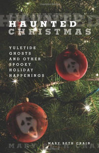 Haunted Christmas: Yuletide Ghosts And Other Spooky Holiday Happenings