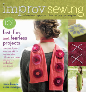 Improv Sewing A Freeform Approach to Creative Techniques; 101 Fast, Fun, and Fearless Projects: Dresses, Tunics, Scarves, Skirts, Accessories, Pillows, Curtains, and More (S)