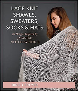 Lace Knit Shawls, Sweaters, Socks & Hats: 26 Designs Inspired by Japanese Stitch Patterns