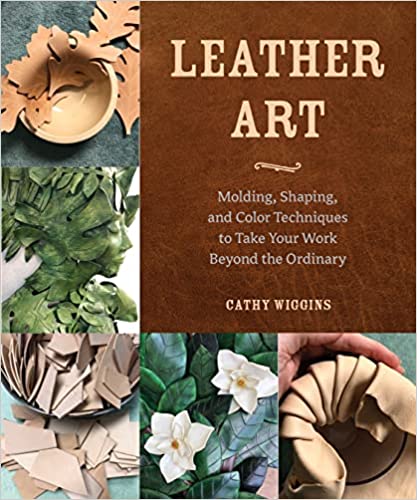 Leather Art: Molding, Shaping, and Color Techniques to Take Your Work Beyond the Ordinary
