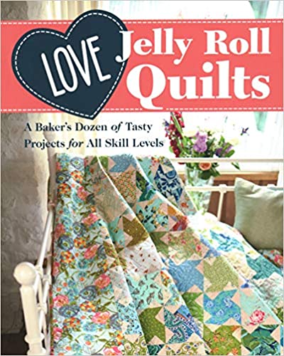 Love Jelly Roll Quilts: A Baker’s Dozen of Tasty Projects for All Skill Levels